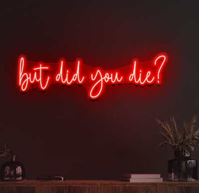 But did you die neon sign
