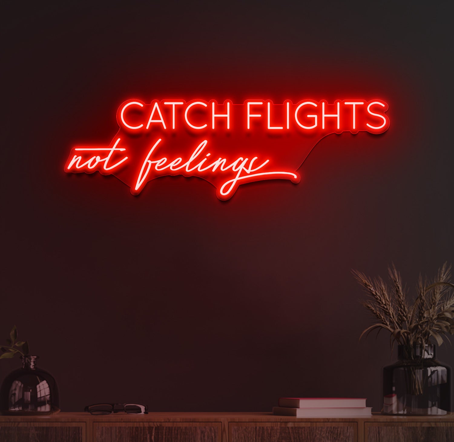 Catch flights not feelings neon sign
